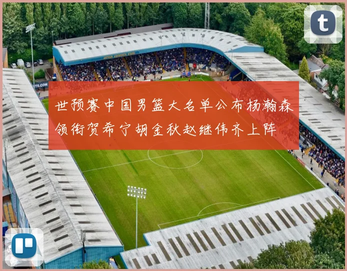 世预赛中国男篮大名单公布杨瀚森领衔贺希宁胡金秋赵继伟齐上阵