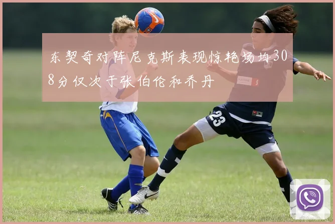 东契奇对阵尼克斯表现惊艳场均308分仅次于张伯伦和乔丹